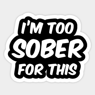 Im Too Sober For This Sticker